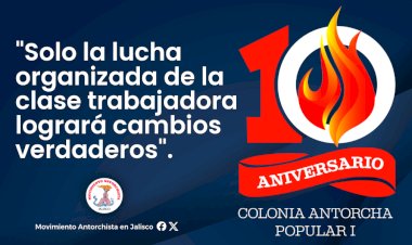 Anuncia Antorcha 10 años de progreso en Ciudad Guzmán